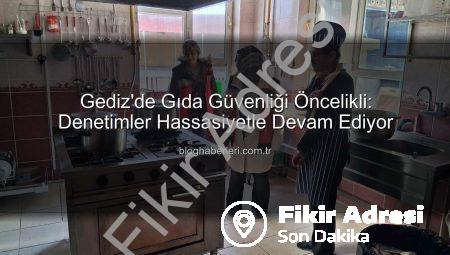 Gediz’de Gıda Güvenliği Teyakkuzda: Hijyen ve Mevzuata Uygunluk Denetimleri Yoğunlaştı