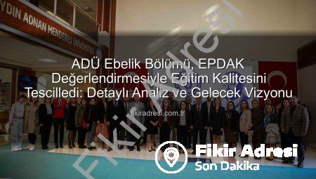 ADÜ Ebelik Bölümü, EPDAK Değerlendirmesiyle Eğitim Kalitesini Tescilledi: Detaylı Analiz ve Gelecek Vizyonu