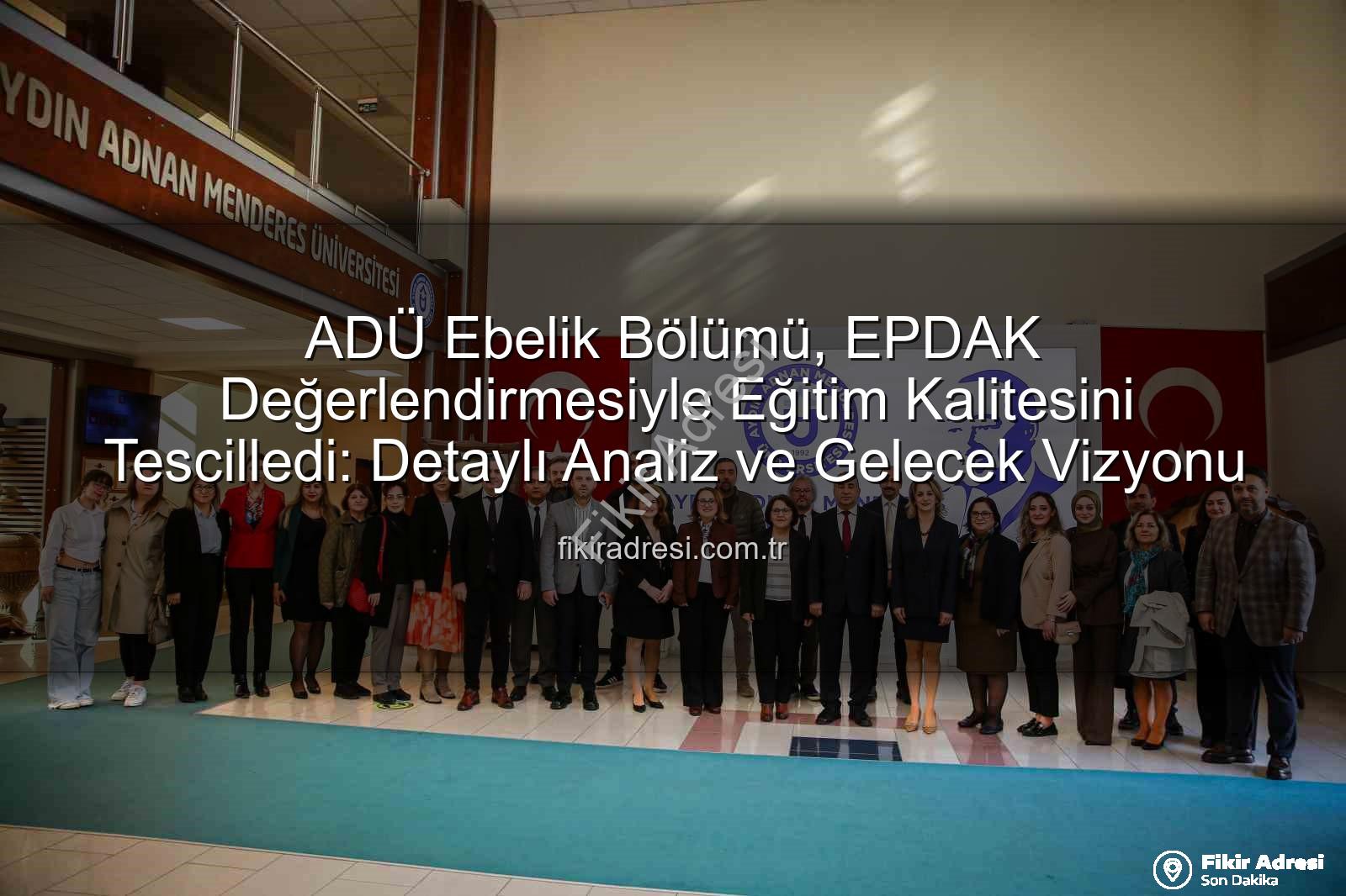 ADÜ Ebelik - ADÜ Ebelik Bölümü, EPDAK Değerlendirmesiyle Eğitim Kalitesini Tescilledi: Detaylı Analiz ve Gelecek Vizyonu