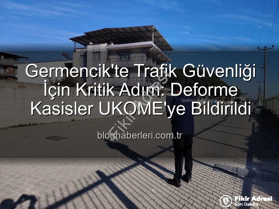 deforme kasisler - Germencik'te Trafik Güvenliği Tehlikede: Deforme Kasisler UKOME'ye Bildirildi