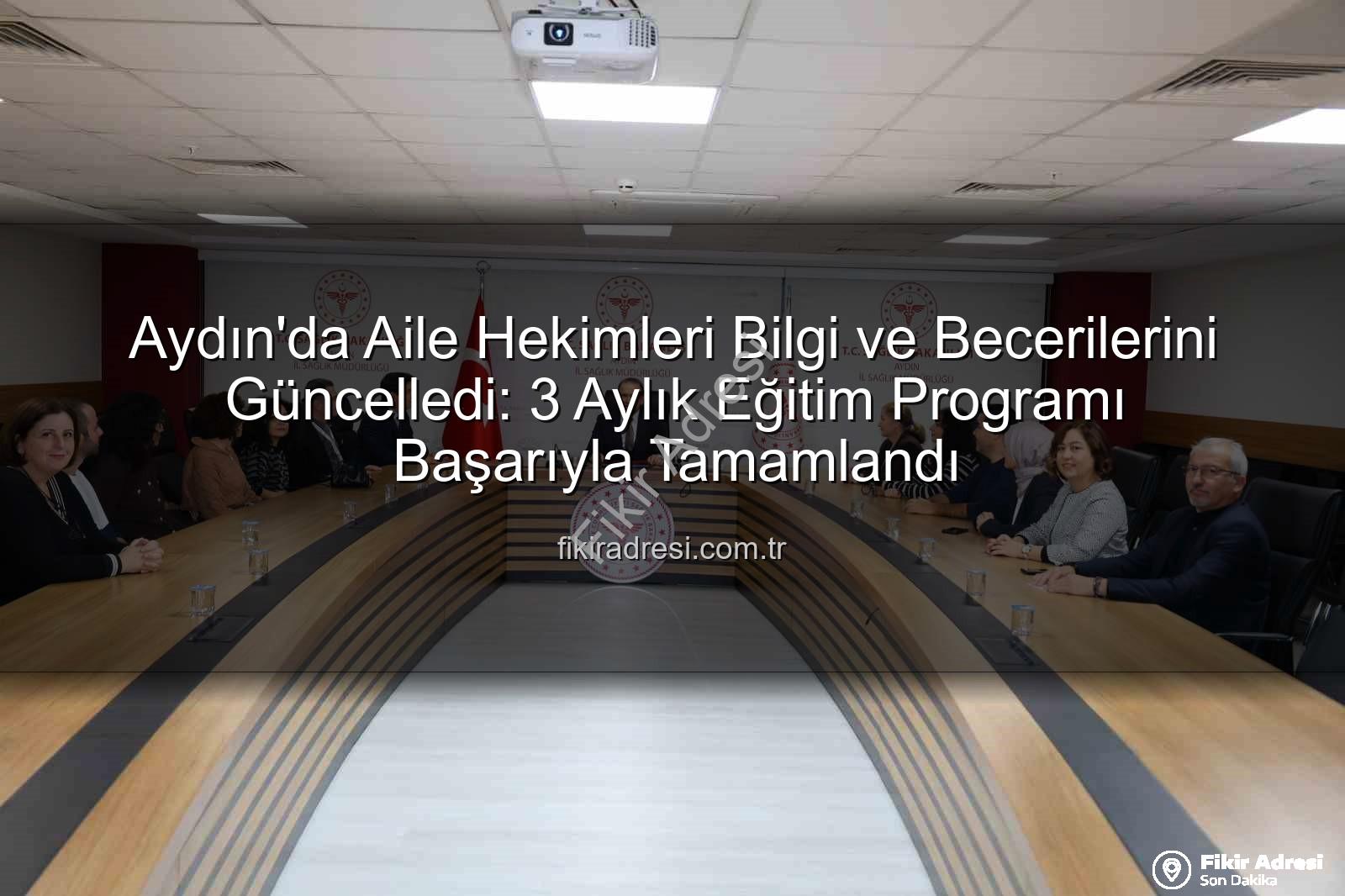 aile hekimleri eğitim - Aydın'da Aile Hekimleri Bilgi ve Becerilerini Güncelledi: 3 Aylık Eğitim Programı Başarıyla Tamamlandı