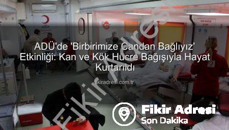 ADÜ’de ‘Birbirimize Candan Bağlıyız’ Etkinliği: Kan ve Kök Hücre Bağışıyla Hayat Kurtarıldı