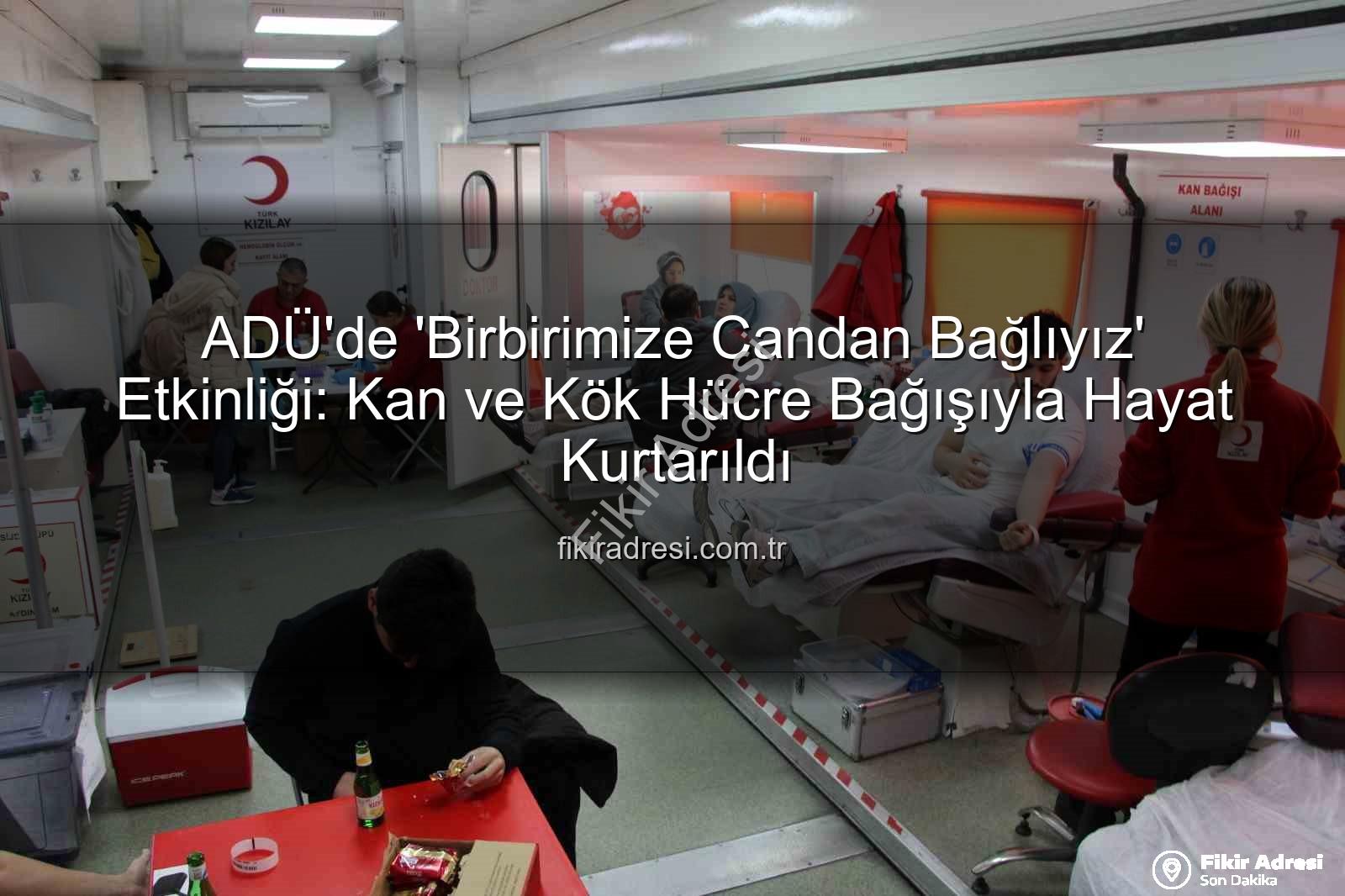 kan bağışı etkinliği - ADÜ'de 'Birbirimize Candan Bağlıyız' Etkinliği: Kan ve Kök Hücre Bağışıyla Hayat Kurtarıldı