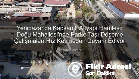 Yenipazar’da Kapsamlı Altyapı Hamlesi: Doğu Mahallesi’nde Parke Taşı Döşeme Çalışmaları Hız Kesmeden Devam Ediyor