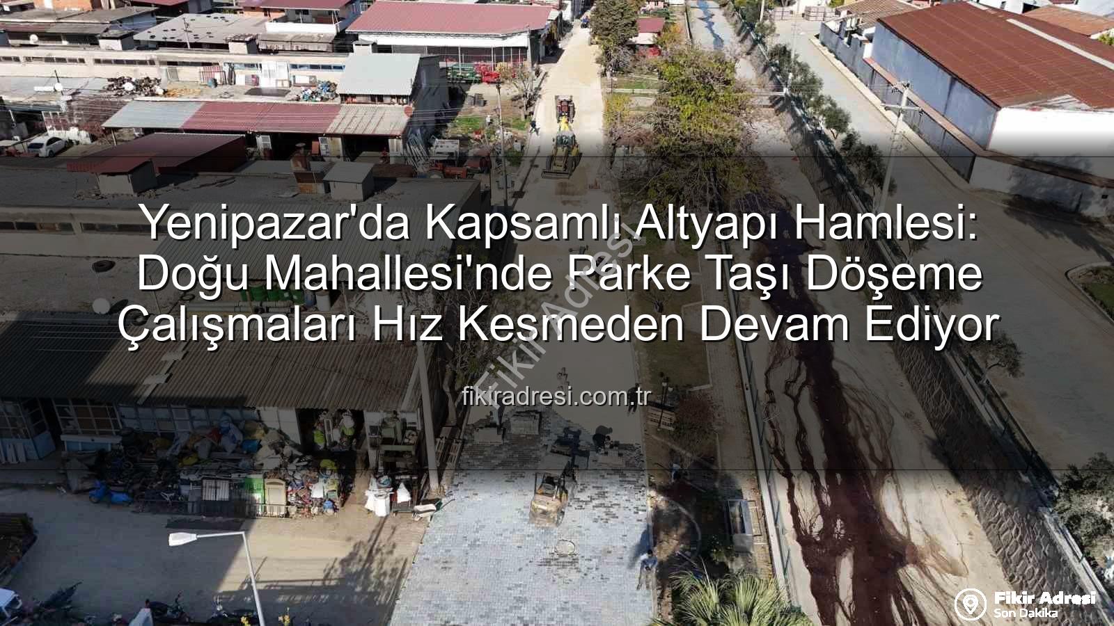 Yenipazar parke taşı - Yenipazar'da Kapsamlı Altyapı Hamlesi: Doğu Mahallesi'nde Parke Taşı Döşeme Çalışmaları Hız Kesmeden Devam Ediyor