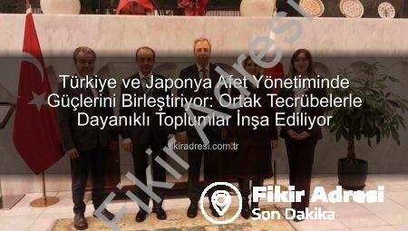 Türkiye ve Japonya Afet Yönetiminde Güçlerini Birleştiriyor: Ortak Tecrübelerle Dayanıklı Toplumlar İnşa Ediliyor