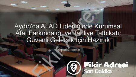 Aydın’da AFAD’dan Kritik Tatbikat: Kurum Personeli Afetlere Karşı Bilinçlendirildi