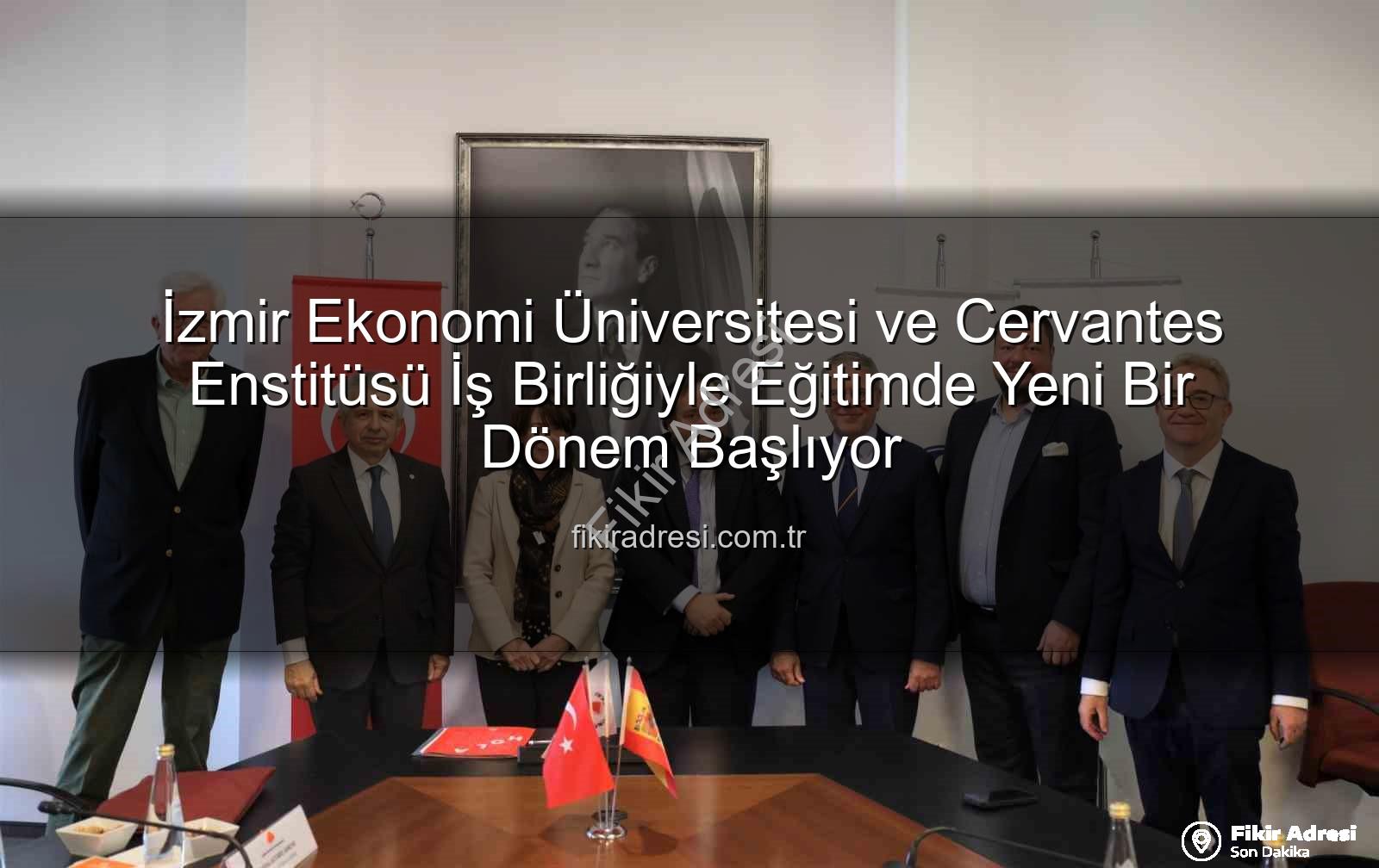 eğitim iş birliği - İzmir Ekonomi Üniversitesi ve Cervantes Enstitüsü İş Birliğiyle Eğitimde Yeni Bir Dönem Başlıyor