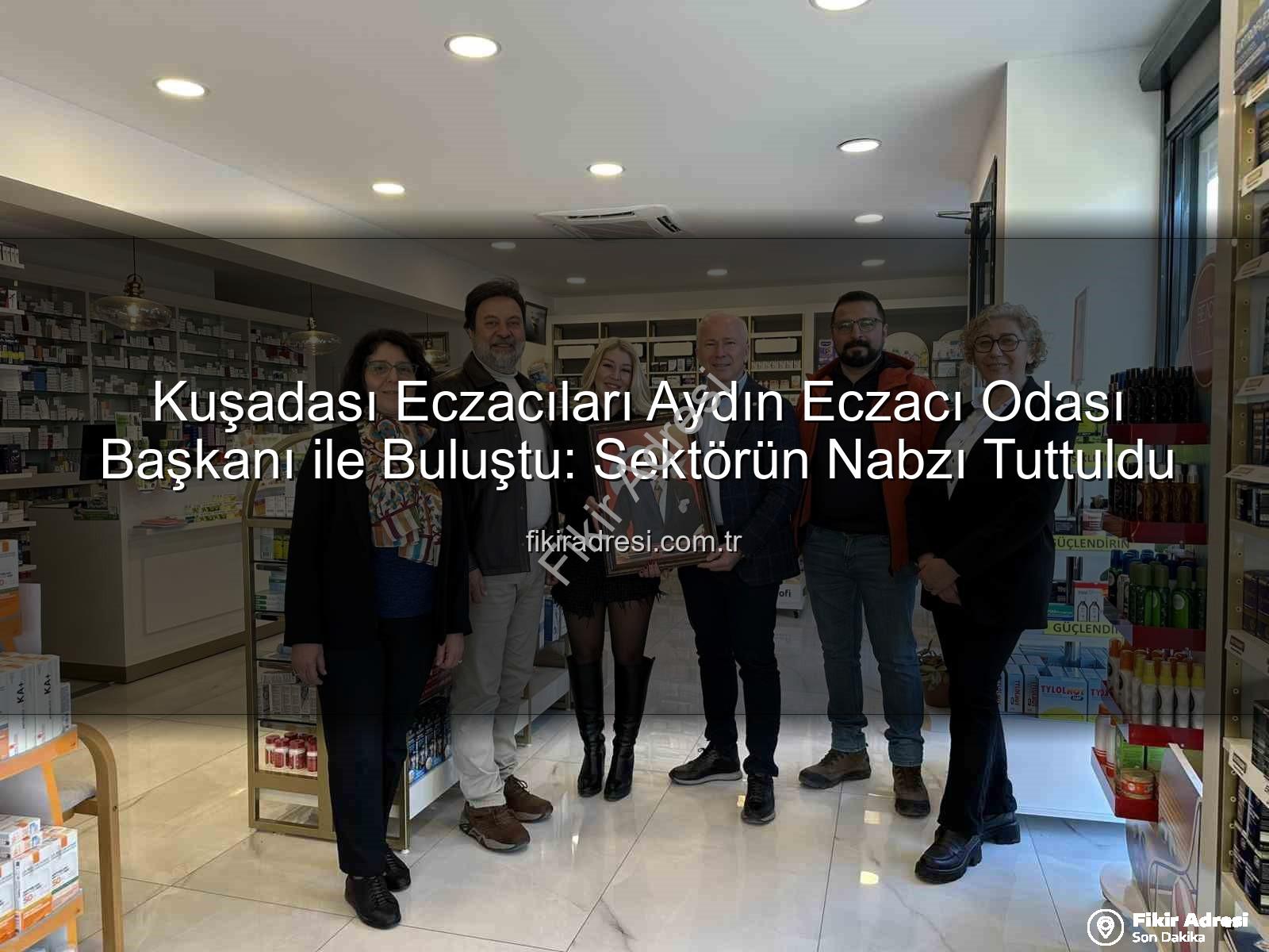 Kuşadası eczacılık - Kuşadası Eczacıları Aydın Eczacı Odası Başkanı ile Buluştu: Sektörün Nabzı Tuttuldu
