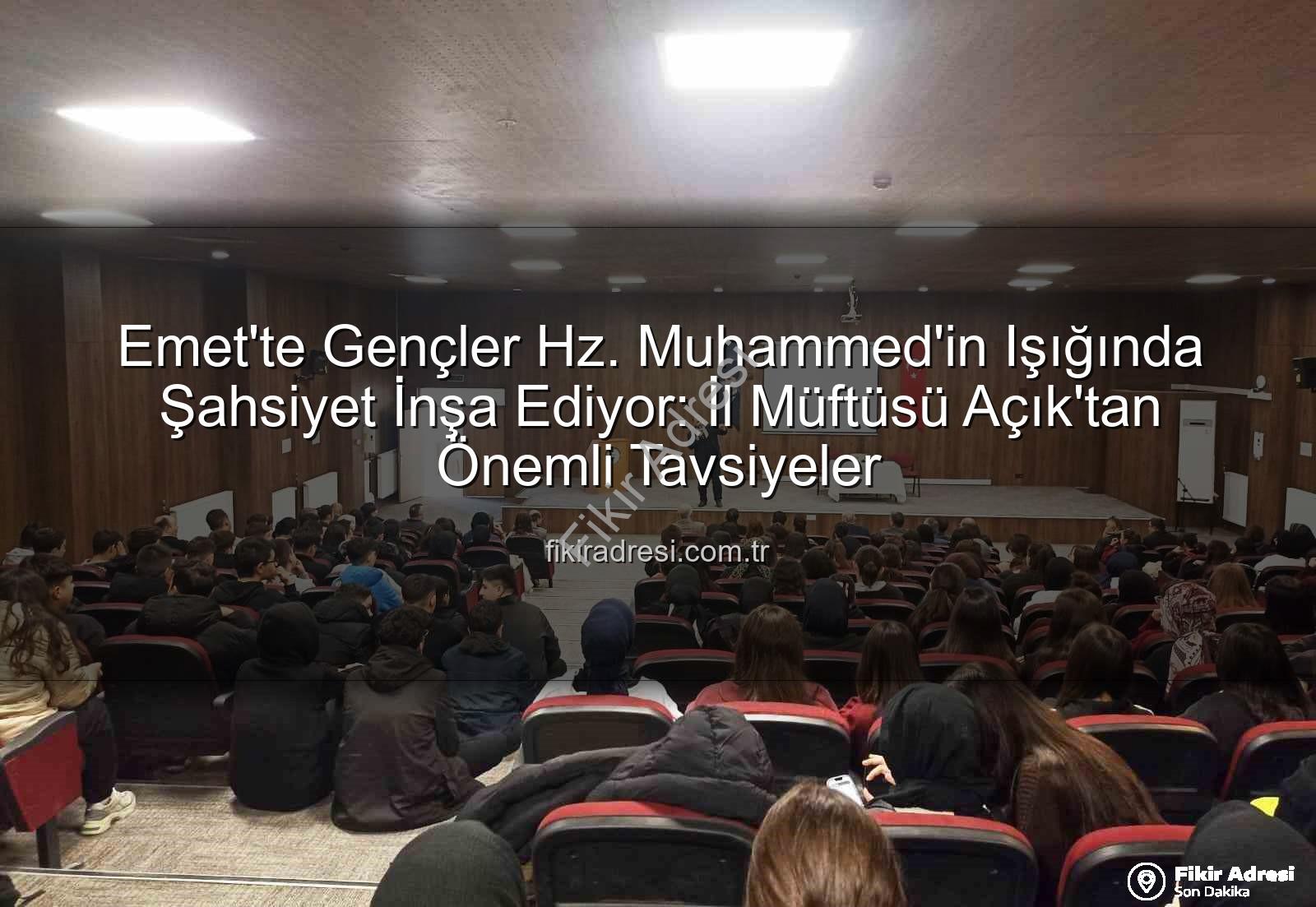 Hz. Peygamber ve Şahsiyet İnşası - Emet'te Gençler Hz. Muhammed'in Işığında Şahsiyet İnşa Ediyor: İl Müftüsü Açık'tan Önemli Tavsiyeler