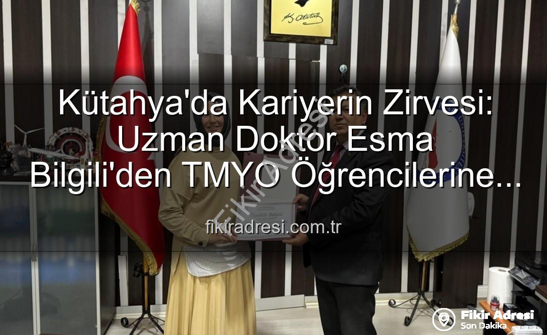 kariyer söyleşisi - Kütahya'da Kariyerin Zirvesi: Uzman Doktor Esma Bilgili'den TMYO Öğrencilerine İlham Veren Söyleşi