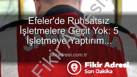 Efeler’de Ruhsatsız İşletmelere Geçit Yok: 5 İşletmeye Yaptırım Uygulandı!
