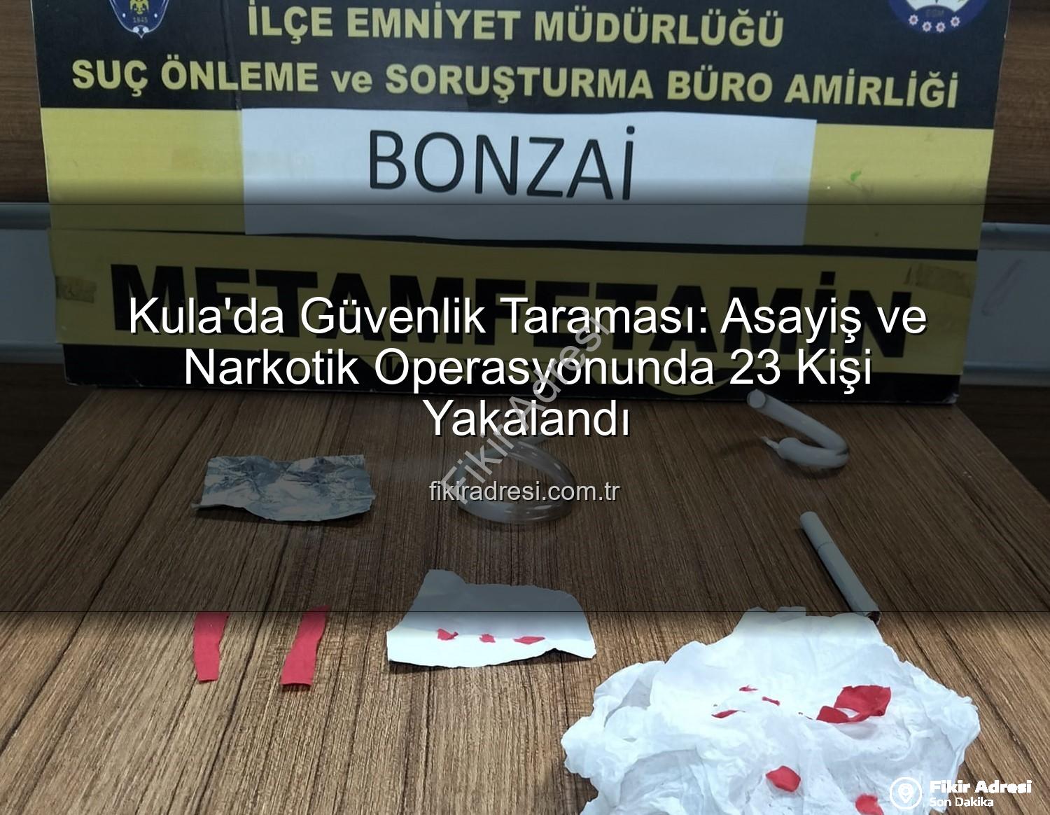 Kula asayiş operasyonu - Kula'da Güvenlik Taraması: Asayiş ve Narkotik Operasyonunda 23 Kişi Yakalandı