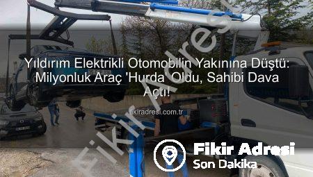 Yıldırım Elektrikli Otomobilin Yakınına Düştü: Milyonluk Araç ‘Hurda’ Oldu, Sahibi Dava Açtı!