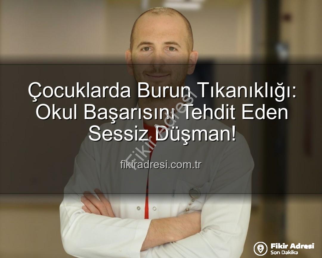 çocuklarda burun tıkanıklığı - Çocuklarda Burun Tıkanıklığı: Okul Başarısını Tehdit Eden Sessiz Düşman!