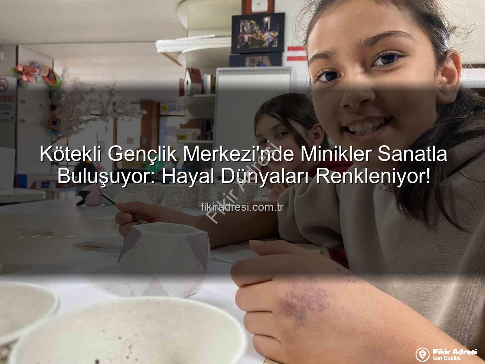 Kötekli Gençlik Merkezi - Kötekli Gençlik Merkezi'nde Minikler Sanatla Buluşuyor: Hayal Dünyaları Renkleniyor!