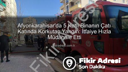 Afyonkarahisar’da 5 Katlı Binanın Çatı Katında Korkutan Yangın: İtfaiye Hızla Müdahale Etti