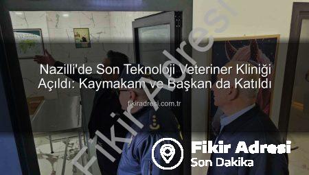 Nazilli’de Son Teknoloji Veteriner Kliniği Açıldı: Kaymakam ve Başkan da Katıldı