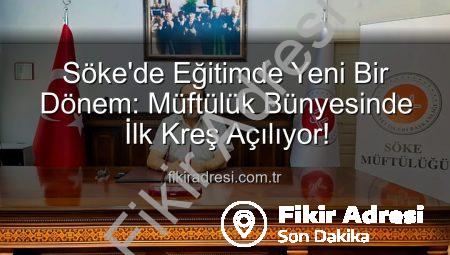 Söke’de Eğitimde Yeni Bir Dönem: Müftülük Bünyesinde İlk Kreş Açılıyor!