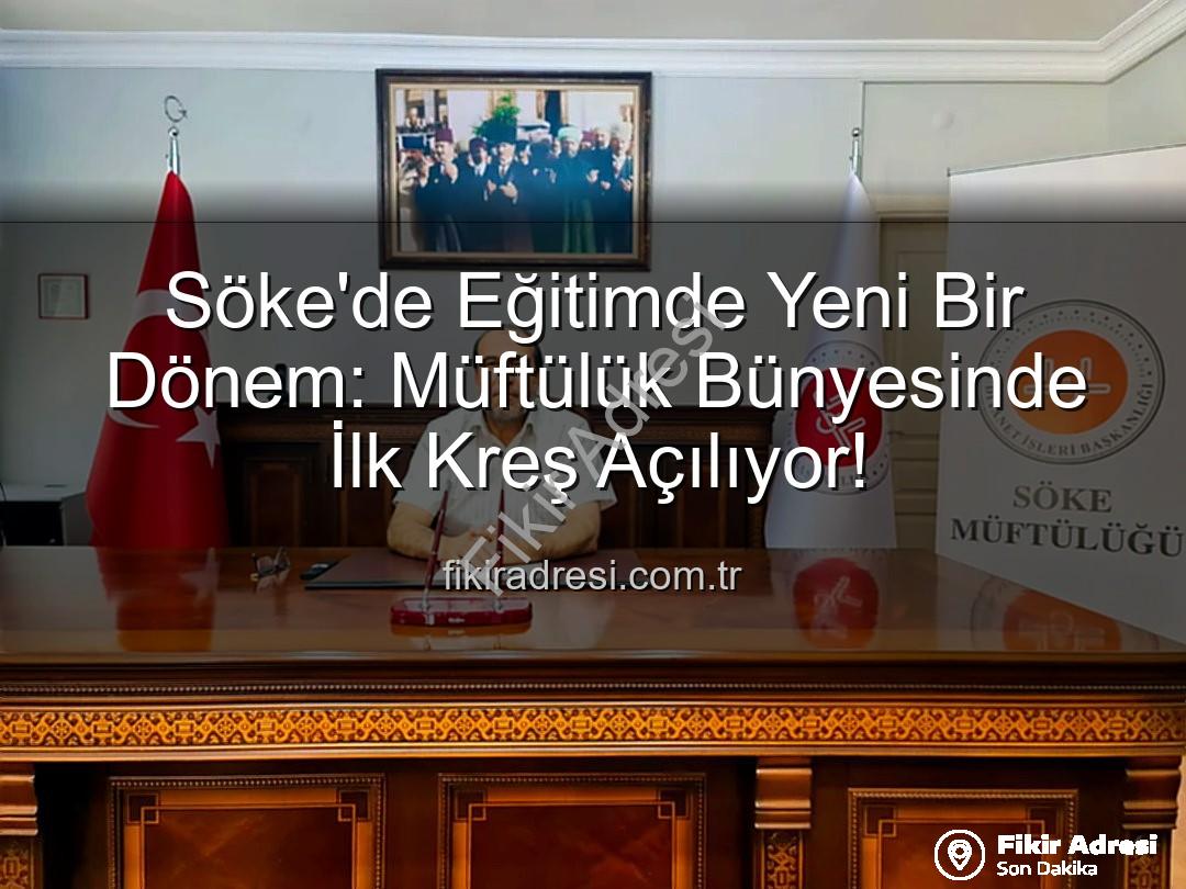 Söke müftülük kreş - Söke'de Eğitimde Yeni Bir Dönem: Müftülük Bünyesinde İlk Kreş Açılıyor!