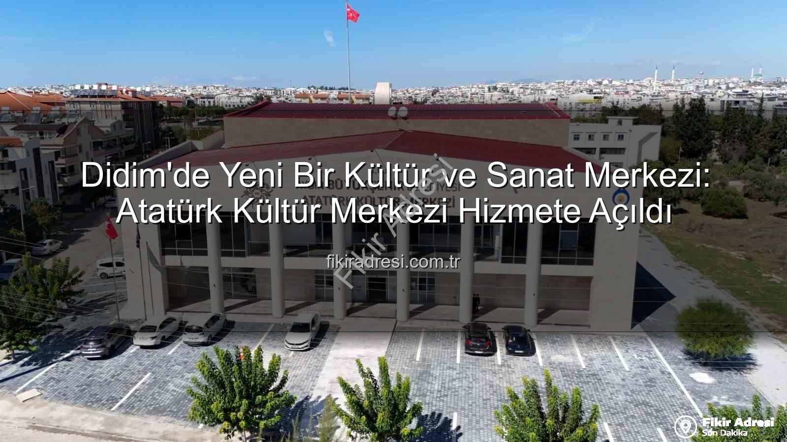 Didim Atatürk Kültür Merkezi - Didim'de Yeni Bir Kültür ve Sanat Merkezi: Atatürk Kültür Merkezi Hizmete Açıldı