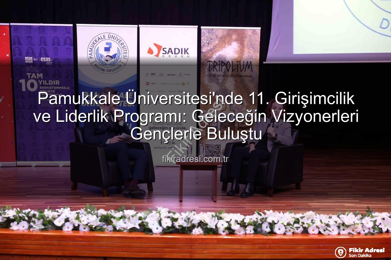 girişimcilik ve liderlik - Pamukkale Üniversitesi'nde 11. Girişimcilik ve Liderlik Programı: Geleceğin Vizyonerleri Gençlerle Buluştu