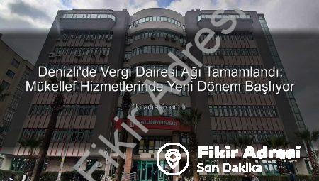 Denizli’de Vergi Dairesi Ağı Tamamlandı: Mükellef Hizmetlerinde Yeni Dönem Başlıyor