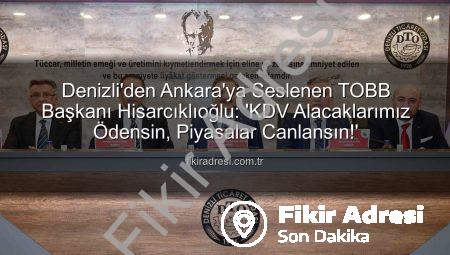 Denizli’den Ankara’ya Seslenen TOBB Başkanı Hisarcıklıoğlu: ‘KDV Alacaklarımız Ödensin, Piyasalar Canlansın!’