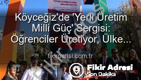 Köyceğiz’de ‘Yerli Üretim Milli Güç’ Sergisi: Geleceğin Üreticileri Sahne Aldı