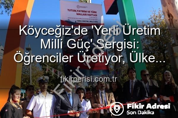 yerli üretim milli güç - Köyceğiz'de 'Yerli Üretim Milli Güç' Sergisi: Geleceğin Üreticileri Sahne Aldı