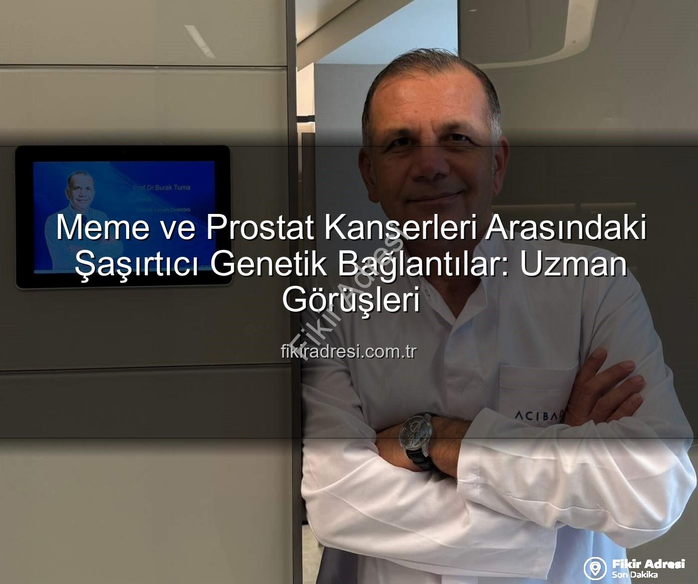 genetik ortaklıklar - Meme ve Prostat Kanserleri Arasındaki Şaşırtıcı Genetik Bağlantılar: Uzman Görüşleri