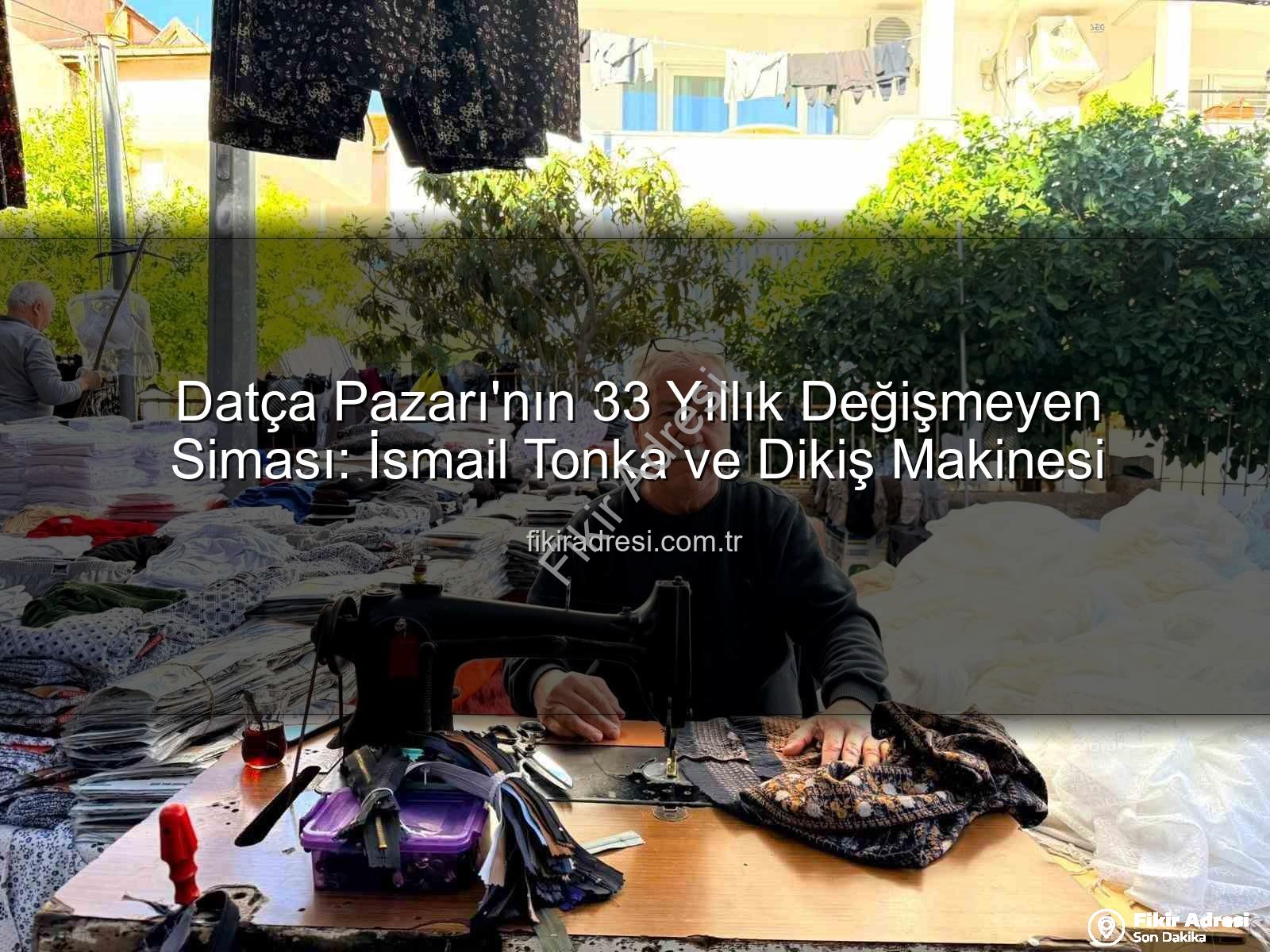 Datça Pazarı - Datça Pazarı'nın 33 Yıllık Değişmeyen Siması: İsmail Tonka ve Dikiş Makinesi
