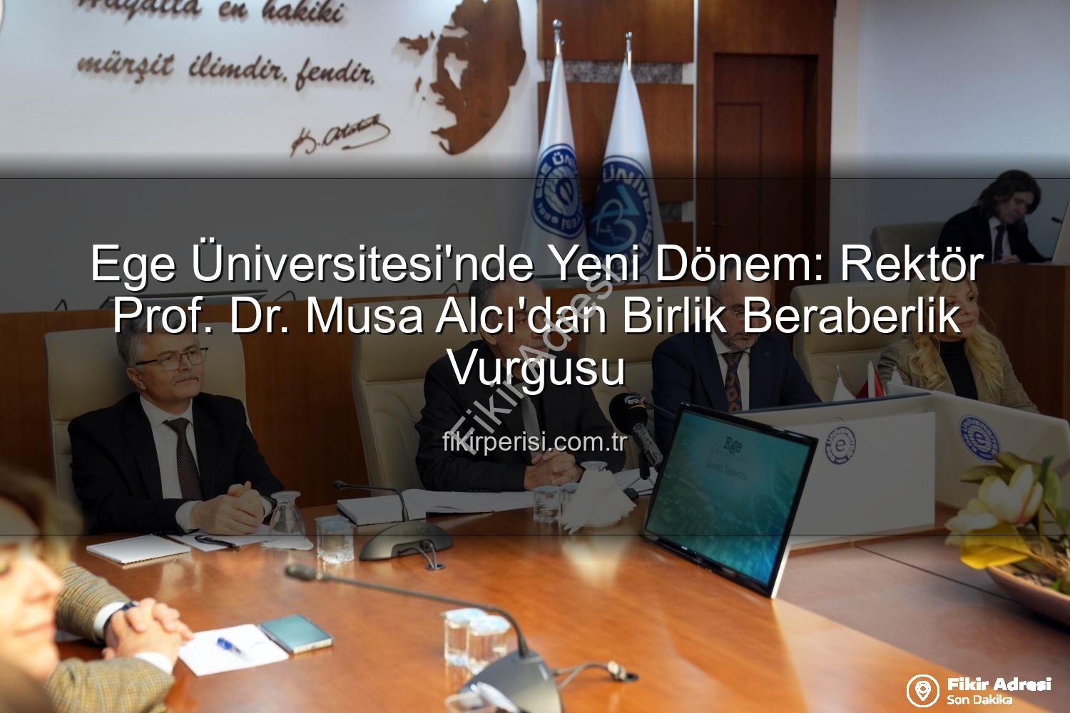 Ege Üniversitesi Rektörü - Ege Üniversitesi'nde Yeni Dönem: Rektör Prof. Dr. Musa Alcı'dan Birlik ve Beraberlik Vurgusu