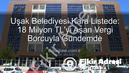 Uşak Belediyesi Kara Listede: 18 Milyon TL’yi Aşan Vergi Borcuyla Gündemde