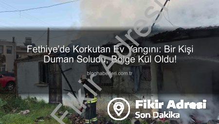 Fethiye’de Korkutan Ev Yangını: Bir Kişi Duman Zehirlenmesiyle Hastaneye Kaldırıldı