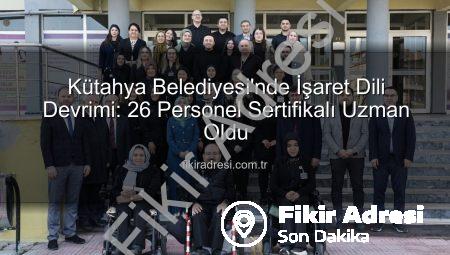 Kütahya Belediyesi’nde İşaret Dili Devrimi: 26 Personel Sertifikalı Uzman Oldu