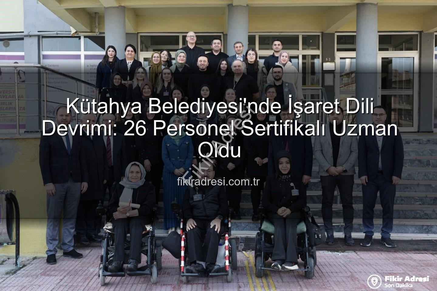 işaret dili eğitimi - Kütahya Belediyesi'nde İşaret Dili Devrimi: 26 Personel Sertifikalı Uzman Oldu