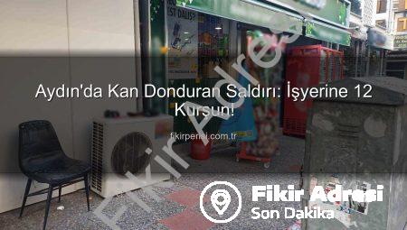 Aydın’da İşyerine Silahlı Saldırı: Gece Yarısı 12 Kurşunla Dehşet Saçtılar