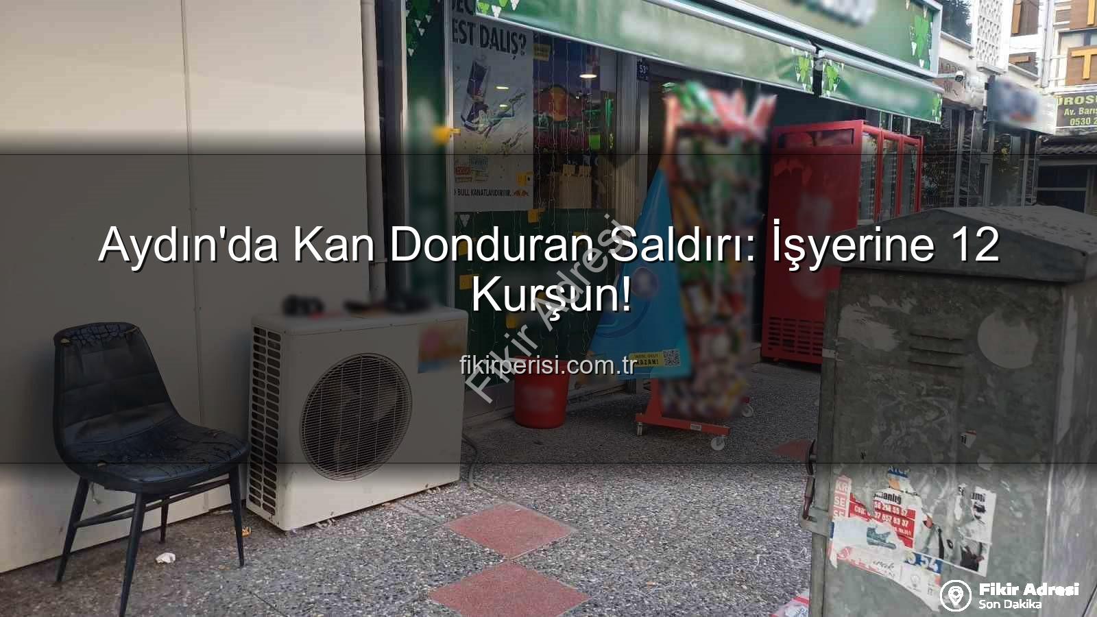 işyerine silahlı saldırı - Aydın'da İşyerine Silahlı Saldırı: Gece Yarısı 12 Kurşunla Dehşet Saçtılar