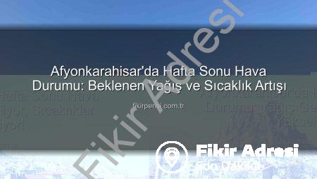 Afyonkarahisar’da Hafta Sonu Hava Durumu: Yağış Geliyor, Sıcaklıklar Yükseliyor!