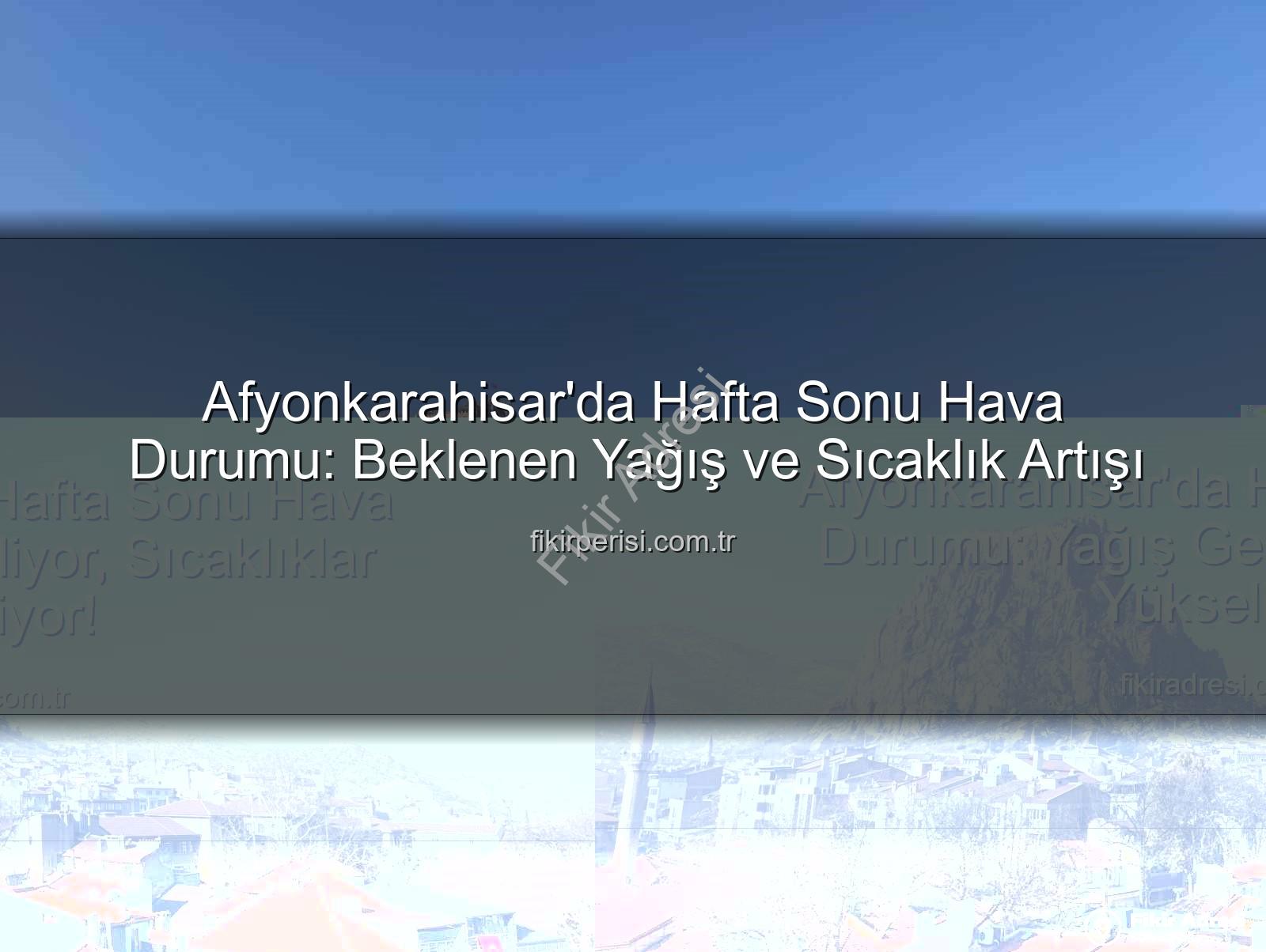 Afyonkarahisar hafta sonu yağış - Afyonkarahisar'da Hafta Sonu Hava Durumu: Yağış Geliyor, Sıcaklıklar Yükseliyor!