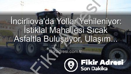 İncirliova’da Yollar Yenileniyor: İstiklal Mahallesi Sıcak Asfaltla Buluşuyor, Ulaşım Konforu Artıyor