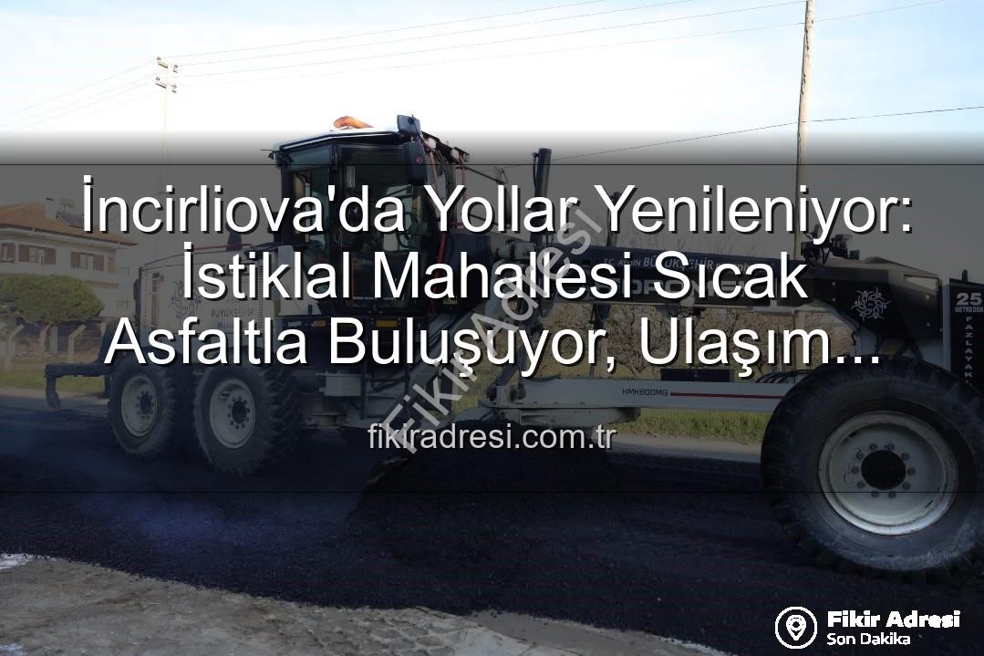 İncirliova yol yenileme - İncirliova'da Yollar Yenileniyor: İstiklal Mahallesi Sıcak Asfaltla Buluşuyor, Ulaşım Konforu Artıyor