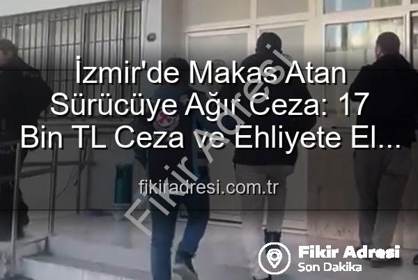 makas atan sürücü - İzmir'de Makas Atan Sürücüye Ağır Ceza: 17 Bin TL Ceza ve Ehliyete El Konuldu!
