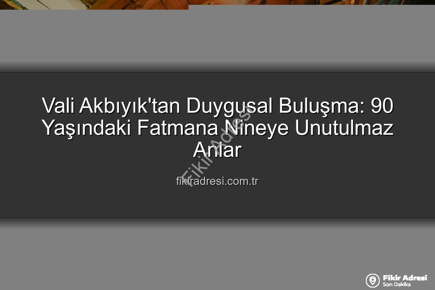 Fatmana nine - Vali Akbıyık'tan Duygusal Buluşma: 90 Yaşındaki Fatmana Nineye Unutulmaz Anlar