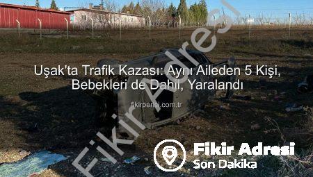Uşak’ta Trafik Kazası: Otomobil Tarlaya Uçtu, 1’i Bebek 5 Kişi Yaralandı