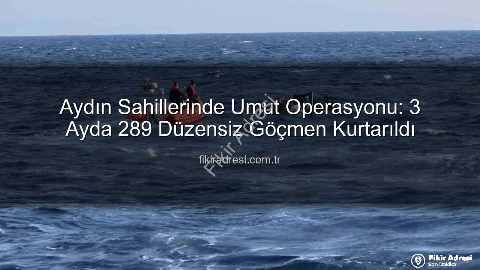 düzensiz göçmen - Aydın Sahillerinde Umut Operasyonu: 3 Ayda 289 Düzensiz Göçmen Kurtarıldı