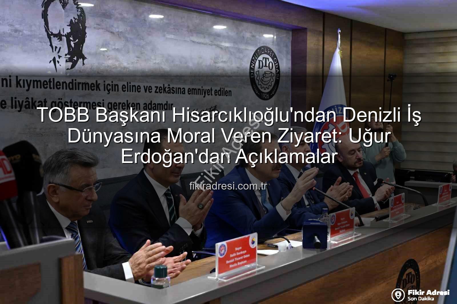 TOBB Başkanı Hisarcıklıoğlu - TOBB Başkanı Hisarcıklıoğlu'ndan Denizli İş Dünyasına Moral Veren Ziyaret: Uğur Erdoğan'dan Açıklamalar