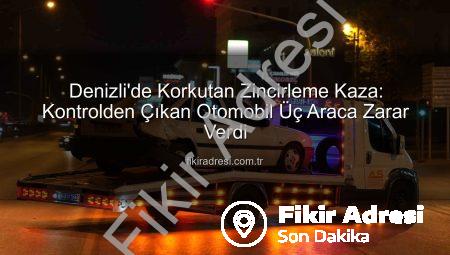 Denizli’de Korkutan Zincirleme Kaza: Kontrolden Çıkan Otomobil Üç Araca Zarar Verdi