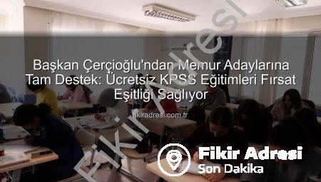 Başkan Çerçioğlu’ndan Memur Adaylarına Tam Destek: Ücretsiz KPSS Eğitimleri Fırsat Eşitliği Sağlıyor